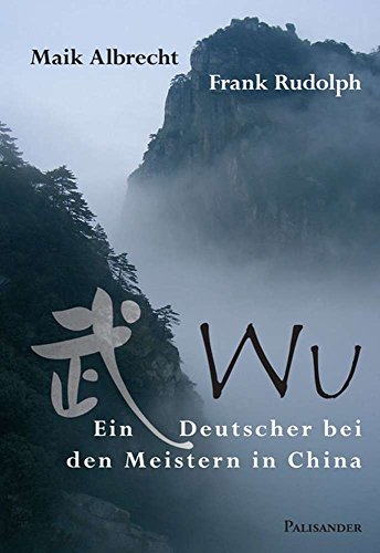 Wu - Ein Deutscher bei den Meistern in China von Palisander Verlag